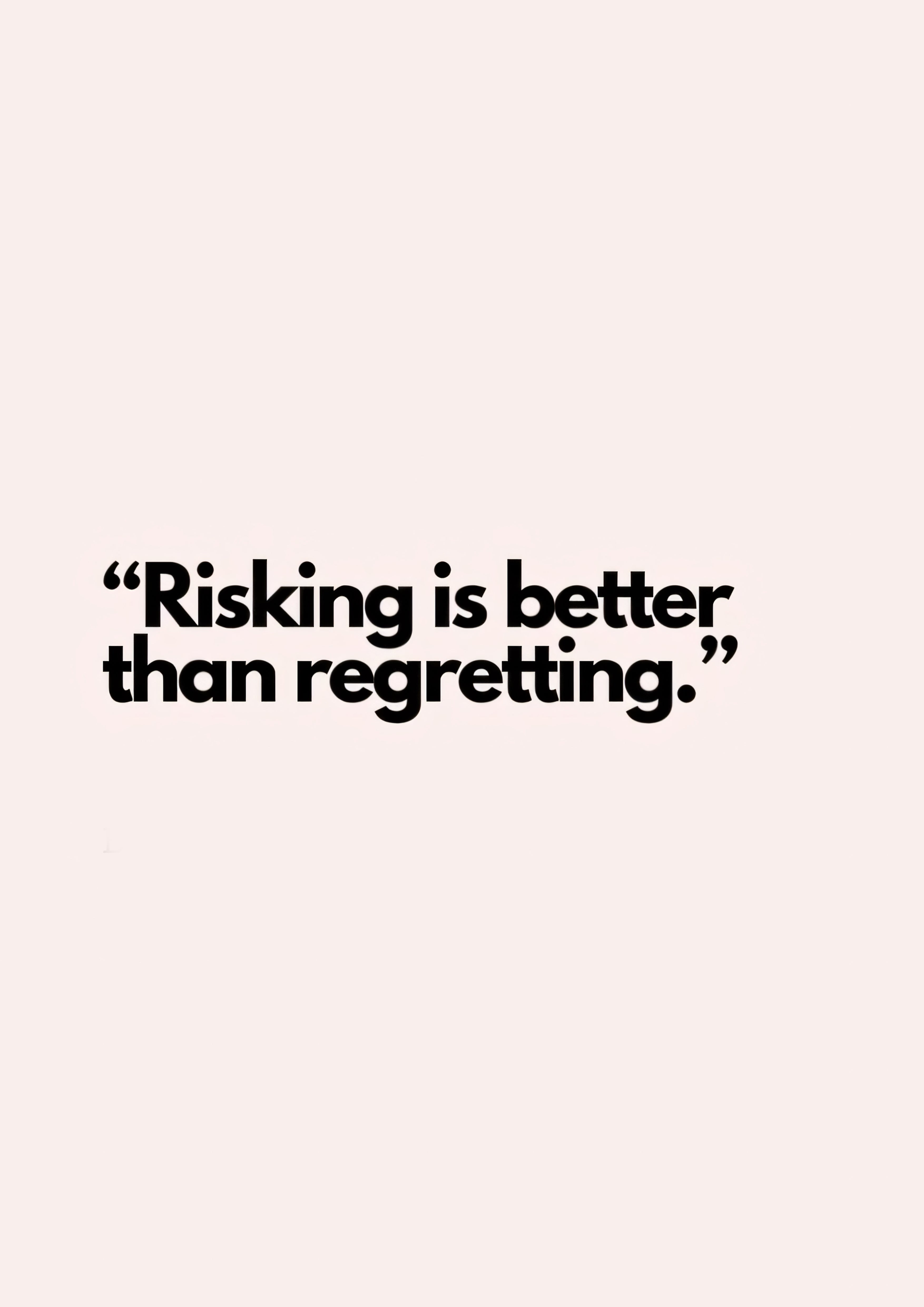 Risking is better than regretting